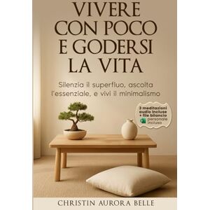 Belle, Christin Aurora Vivere con poco… e godersi la vita: Silenzia il superfluo, ascolta l’essenziale, e vivi il minimalismo Belle, Christin Aurora Vivere con poco… e godersi la vita: Silenzia il superfluo, ascolta l’essenziale, e vivi il minimalismo