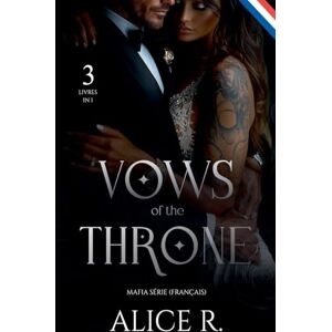 Français, Alice R Vows of the Throne Mafia Série, 3 Livres en 1! (Français): 0 (Vows of the Throne (Français)) Français, Alice R Vows of the Throne Mafia Série, 3 Livres en 1! (Français): 0 (Vows of the Throne (Français))