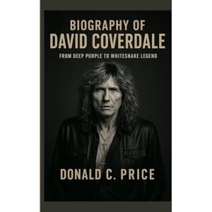 C. Price, Donald Biography of David Coverdale: From Deep Purple to Whitesnake Legend C. Price, Donald Biography of David Coverdale: From Deep Purple to Whitesnake Legend