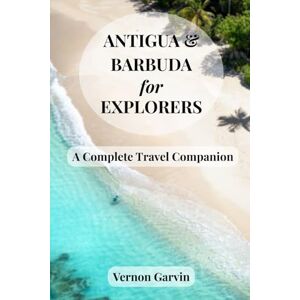 Garvin, Vernon Antigua and Barbuda for Explorers: A Complete Travel Companion Garvin, Vernon Antigua and Barbuda for Explorers: A Complete Travel Companion