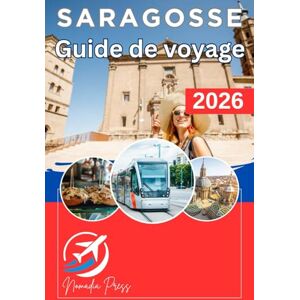 Press, Nomadia SARAGOSSE GUIDE DE VOYAGE 2026 Press, Nomadia SARAGOSSE GUIDE DE VOYAGE 2026