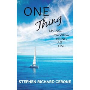 Cerone, Stephen Richard One Thing: Living, Moving, Being as One Cerone, Stephen Richard One Thing: Living, Moving, Being as One