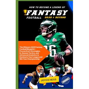 Hess, Joyce HOW TO BECOME A LEGEND OF FANTASY FOOTBALL IN 2025 & BEYOND: The Ultimate 2025 Fantasy Football Blueprint – Proven Draft Strategies, In-Season Tactics, and Advanced Analytics to Dominate Your Leagu Hess, Joyce HOW TO BECOME A LEGEND OF FANTASY FOOTBALL IN 2025 & BEYOND: The Ultimate 2025 Fantasy Football Blueprint – Proven Draft Strategies, In-Season Tactics, and Advanced Analytics to Dominate Your Leagu