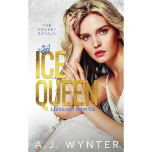 Wynter, A.J. Ice Queen: Liebe auf dem Eis (Hockey Royals Liebe auf dem Eis) Wynter, A.J. Ice Queen: Liebe auf dem Eis (Hockey Royals Liebe auf dem Eis)
