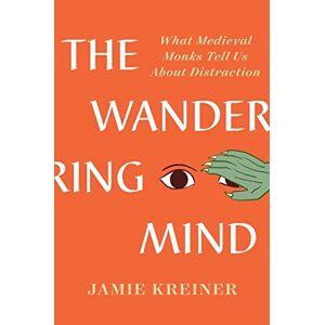 Kreiner, Jamie The Wandering Mind: What Medieval Monks Tell Us About Distraction Kreiner, Jamie The Wandering Mind: What Medieval Monks Tell Us About Distraction