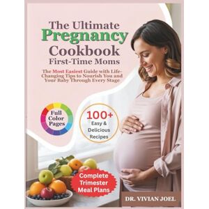 Joel, Dr. Vivian The Ultimate Pregnancy Cookbook for First-Time Moms: The Most Easiest Guide with Life-Changing Tips to Nourish You and Your Baby Through Every Stage Joel, Dr. Vivian The Ultimate Pregnancy Cookbook for First-Time Moms: The Most Easiest Guide with Life-Changing Tips to Nourish You and Your Baby Through Every Stage