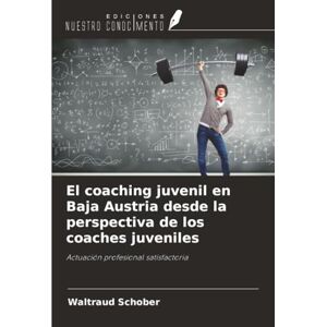 Schober, Waltraud El coaching juvenil en Baja Austria desde la perspectiva de los coaches juveniles: Actuación profesional satisfactoria Schober, Waltraud El coaching juvenil en Baja Austria desde la perspectiva de los coaches juveniles: Actuación profesional satisfactoria
