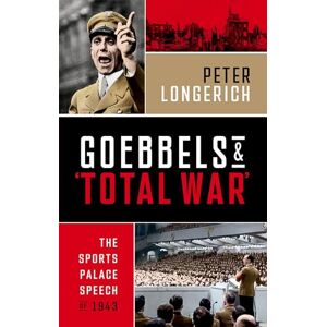 Longerich, Peter Goebbels and 'Total War': The Sports Palace Speech of 1943 Longerich, Peter Goebbels and 'Total War': The Sports Palace Speech of 1943