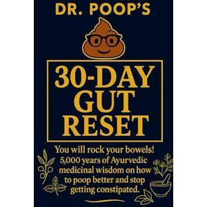 Poop, Dr. Dr. Poop’s 30-Day Gut Reset: You will rock your bowels! 5,000 Years of Ayurvedic medicinal wisdom on how to poop better and stop getting constipated. (Reset Series) Poop, Dr. Dr. Poop’s 30-Day Gut Reset: You will rock your bowels! 5,000 Years of Ayurvedic medicinal wisdom on how to poop better and stop getting constipated. (Reset Series)