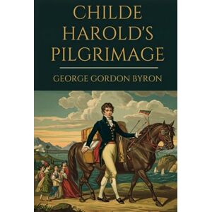 GEORGE GORDON BYRON Childe Harold's Pilgrimage GEORGE GORDON BYRON Childe Harold's Pilgrimage