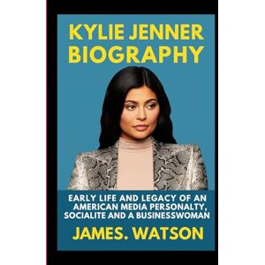 WATSON, JAMES KYLIE JENNER BIOGRAPHY: EARLY LIFE AND LEGACY OF AN AMERICAN MEDIA PERSONALITY, SOCIALITE AND A BUSINESSWOMAN WATSON, JAMES KYLIE JENNER BIOGRAPHY: EARLY LIFE AND LEGACY OF AN AMERICAN MEDIA PERSONALITY, SOCIALITE AND A BUSINESSWOMAN