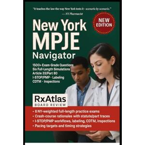 Board Review, RxAtlas NEW YORK MPJE NAVIGATOR: 1500+ EXAM-GRADE QUESTIONS WITH CRASH- COURSE EXPLANATIONS NY PHARMACY LAW: ARTICLE 33/PART 80, I- STOP/PMP, LABELING, 6 ... — MULTISTATE PHARMACY JURISPRUDENCE EXAMINATI Board Review, RxAtlas NEW YORK MPJE NAVIGATOR: 1500+ EXAM-GRADE QUESTIONS WITH CRASH- COURSE EXPLANATIONS NY PHARMACY LAW: ARTICLE 33/PART 80, I- STOP/PMP, LABELING, 6 ... — MULTISTATE PHARMACY JURISPRUDENCE EXAMINATI