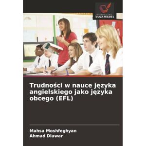 Moshfeghyan, Mahsa Trudności w nauce języka angielskiego jako języka obcego (EFL) Moshfeghyan, Mahsa Trudności w nauce języka angielskiego jako języka obcego (EFL)