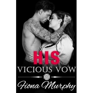 Murphy, Fiona His Vicious Vow: A Dark Mafia Romance Murphy, Fiona His Vicious Vow: A Dark Mafia Romance