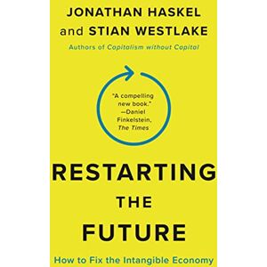 Haskel, Jonathan Restarting the Future: How to Fix the Intangible Economy Haskel, Jonathan Restarting the Future: How to Fix the Intangible Economy