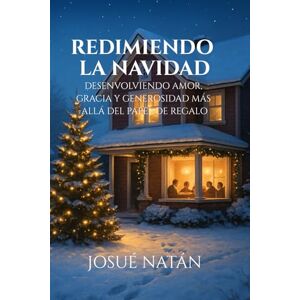 Natán, Josué Redieiendo La Navidad: Desenvolviendo amor, gracia y la generosidad más allá del papel de regalo (Redimiendo las Estaciones: Encontrando la Gracia de Dios en Cada Celebración) Natán, Josué Redieiendo La Navidad: Desenvolviendo amor, gracia y la generosidad más allá del papel de regalo (Redimiendo las Estaciones: Encontrando la Gracia de Dios en Cada Celebración)