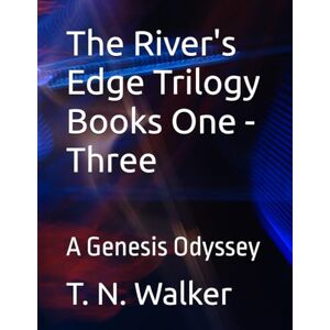 Walker, T. N. The River's Edge Trilogy Books One Three: A Genesis Odyssey (The River's Edge A Genesis Odyssey Series) Walker, T. N. The River's Edge Trilogy Books One Three: A Genesis Odyssey (The River's Edge A Genesis Odyssey Series)