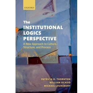 THORNTON, Patricia H. INSTITUTIONAL LOGICS PERSPECTIVE:FOUNDATIONS RESEARCH THEORETICAL ELABORAT PAPER: A New Approach to Culture, Structure and Process THORNTON, Patricia H. INSTITUTIONAL LOGICS PERSPECTIVE:FOUNDATIONS RESEARCH THEORETICAL ELABORAT PAPER: A New Approach to Culture, Structure and Process
