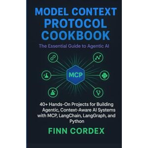 cordex, finn MODEL CONTEXT PROTOCOL COOKBOOK: 40+ HANDS-ON PROJECTS FOR BUILDING AGENTIC, CONTEXT-AWARE AI SYSTEMS WITH MCP, LANGCHAIN, LANGGRAPH, AND PYTHON cordex, finn MODEL CONTEXT PROTOCOL COOKBOOK: 40+ HANDS-ON PROJECTS FOR BUILDING AGENTIC, CONTEXT-AWARE AI SYSTEMS WITH MCP, LANGCHAIN, LANGGRAPH, AND PYTHON