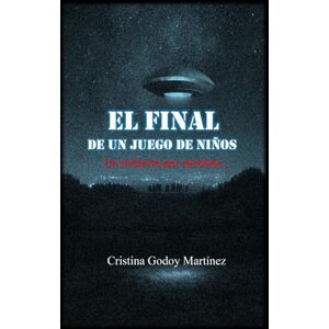 Godoy Martinez, Cristina EL FINAL DE UN JUEGO DE NIÑOS: extraterrestres adiestrando humanos para una mision increible Godoy Martinez, Cristina EL FINAL DE UN JUEGO DE NIÑOS: extraterrestres adiestrando humanos para una mision increible