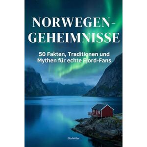 Möller, Ella Norwegen-Geheimnisse: 50 Fakten, Traditionen und Mythen für echte Fjord-Fans Möller, Ella Norwegen-Geheimnisse: 50 Fakten, Traditionen und Mythen für echte Fjord-Fans
