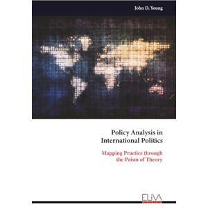 Young, John D. Policy Analysis in International Politics: Mapping Practice through the Prism of Theory Young, John D. Policy Analysis in International Politics: Mapping Practice through the Prism of Theory