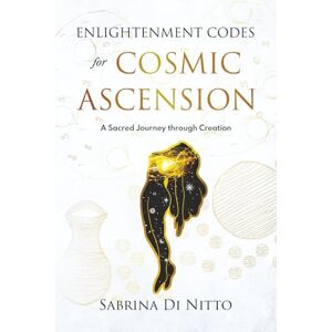Di Nitto, Sabrina Enlightenment Codes for Cosmic Ascension: A Sacred Journey through Creation Di Nitto, Sabrina Enlightenment Codes for Cosmic Ascension: A Sacred Journey through Creation
