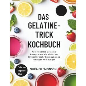 FILEMONSEN, NUKA DAS GELATINE-TRICK-KOCHBUCH: Kalorienarme Gelatine-Rezepte und ein einfaches Ritual für mehr Sättigung und weniger Heißhunger FILEMONSEN, NUKA DAS GELATINE-TRICK-KOCHBUCH: Kalorienarme Gelatine-Rezepte und ein einfaches Ritual für mehr Sättigung und weniger Heißhunger