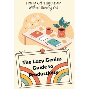 Rybaiev, Volodymyr The Lazy Genius Guide to Productivity: How to Get Things Done Without Burning Out Rybaiev, Volodymyr The Lazy Genius Guide to Productivity: How to Get Things Done Without Burning Out