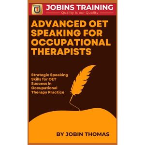 Thomas, Jobin Advanced OET Speaking for Occupational Therapists: Strategic Speaking Skills for OET Success in Occupational Therapy Practice Thomas, Jobin Advanced OET Speaking for Occupational Therapists: Strategic Speaking Skills for OET Success in Occupational Therapy Practice