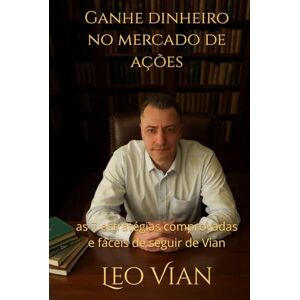 Vian, Leo Ganhe dinheiro no mercado de ações: as 7 estratégias comprovadas e fáceis de seguir de Vian Vian, Leo Ganhe dinheiro no mercado de ações: as 7 estratégias comprovadas e fáceis de seguir de Vian