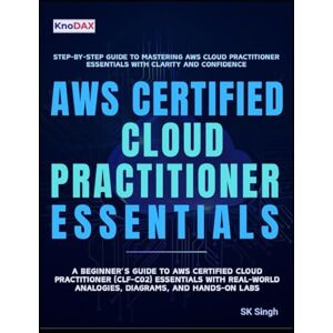 Singh, SK AWS Certified Cloud Practitioner Essentials: A Beginner’s Guide to AWS Cloud Practitioner Essentials with Real-World Analogies, Diagrams, and Hands-On Labs Singh, SK AWS Certified Cloud Practitioner Essentials: A Beginner’s Guide to AWS Cloud Practitioner Essentials with Real-World Analogies, Diagrams, and Hands-On Labs