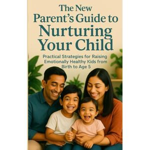 Merrick, Nora The New Parent's Guide to Nurturing Your Child A Journey from Birth to Toddlerhood: Practical Strategies to Raise Happy, Confident, and Emotionally Strong Kids from Birth to Age 5 Merrick, Nora The New Parent's Guide to Nurturing Your Child A Journey from Birth to Toddlerhood: Practical Strategies to Raise Happy, Confident, and Emotionally Strong Kids from Birth to Age 5