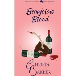 Bakker, Christa Beaujolais Blood: An unputdownable puzzle of a cozy mystery: 2 (The Saint-Maurice Mysteries) Bakker, Christa Beaujolais Blood: An unputdownable puzzle of a cozy mystery: 2 (The Saint-Maurice Mysteries)