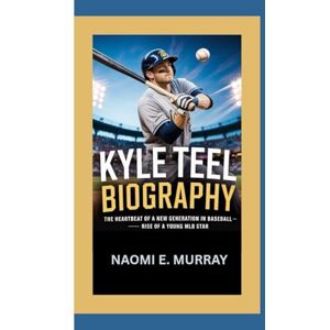 E. Murray, Naomi KYLE TEEL: The Heartbeat of a New Generation in Baseball — Rise of a Young MLB Star E. Murray, Naomi KYLE TEEL: The Heartbeat of a New Generation in Baseball — Rise of a Young MLB Star