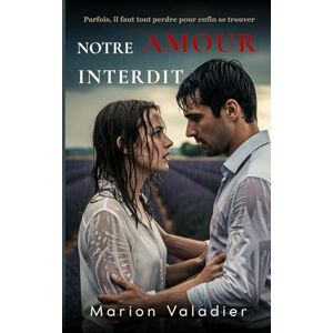 Valadier, Marion Notre Amour Interdit: Parfois, il faut tout perdre pour enfin se trouver Valadier, Marion Notre Amour Interdit: Parfois, il faut tout perdre pour enfin se trouver