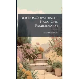 Mã1/4ller, Clotar Moriz Der Homöopathische Haus- Und Familienarzt Mã1/4ller, Clotar Moriz Der Homöopathische Haus- Und Familienarzt