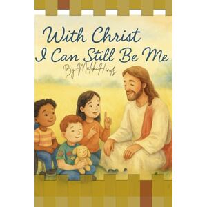 Hinds, Malik With Christ I Can Still Be Me: A joyful reminder that every child is loved, chosen, and created with purpose Hinds, Malik With Christ I Can Still Be Me: A joyful reminder that every child is loved, chosen, and created with purpose
