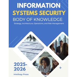 Press, Intelloqy Information Systems Security Body of Knowledge: Strategy, Architecture, Operations, and Risk Management Press, Intelloqy Information Systems Security Body of Knowledge: Strategy, Architecture, Operations, and Risk Management