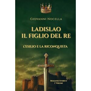 Nocella, Giovanni Ladislao Il Figlio del Re L'Esilio e la Riconquista: Un principe in esilio, un regno da riconquistare. Il romanzo storico che riporta alla luce il ... Napoli (Volume 1) (Ladislao d'Angiò Durazzo) Nocella, Giovanni Ladislao Il Figlio del Re L'Esilio e la Riconquista: Un principe in esilio, un regno da riconquistare. Il romanzo storico che riporta alla luce il ... Napoli (Volume 1) (Ladislao d'Angiò Durazzo)