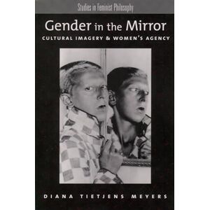 Tietjens Meyers, Diana Gender in the Mirror : Cultural Imagery & Women's Agency: Cultural Imagery and Women's Agency (Studies in Feminist Philosophy) Tietjens Meyers, Diana Gender in the Mirror : Cultural Imagery & Women's Agency: Cultural Imagery and Women's Agency (Studies in Feminist Philosophy)