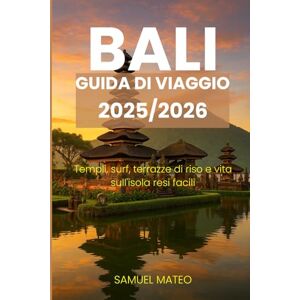 MATEO, SAMUEL BALI GUIDA TURISTICA 2025/2026: Templi, surf, terrazze di riso e vita sull'isola resi facili MATEO, SAMUEL BALI GUIDA TURISTICA 2025/2026: Templi, surf, terrazze di riso e vita sull'isola resi facili