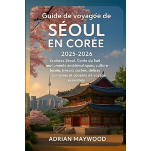 Maywood, Adrian Guide de voyage de Séoul en Corée 2025-2026: Explorez Séoul, Corée du Sud : monuments emblématiques, culture locale, trésors cachés, délices culinaires et conseils de voyage essentiels Maywood, Adrian Guide de voyage de Séoul en Corée 2025-2026: Explorez Séoul, Corée du Sud : monuments emblématiques, culture locale, trésors cachés, délices culinaires et conseils de voyage essentiels