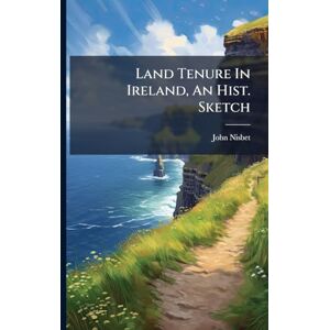 Nisbet, John Land Tenure In Ireland, An Hist. Sketch Nisbet, John Land Tenure In Ireland, An Hist. Sketch