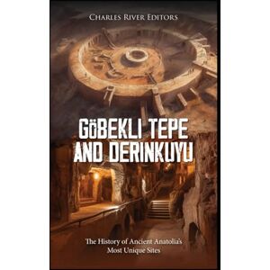 Charles River Editors Göbekli Tepe and Derinkuyu: The History of Ancient Anatolia’s Most Unique Sites Charles River Editors Göbekli Tepe and Derinkuyu: The History of Ancient Anatolia’s Most Unique Sites