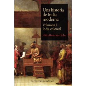 Banerjee-Dube, Ishita Una historia de India moderna: Volumen I: India colonial Banerjee-Dube, Ishita Una historia de India moderna: Volumen I: India colonial