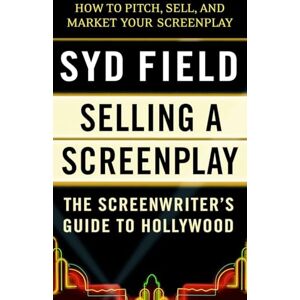 Field, Syd Selling a Screenplay: The Screenwriter's Guide to Hollywood Field, Syd Selling a Screenplay: The Screenwriter's Guide to Hollywood