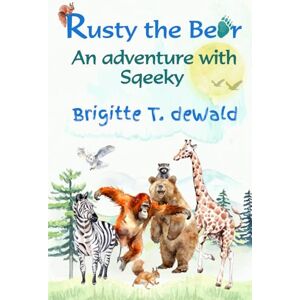T. deWald, Brigitte Rusty the Bear An adventure with Sqeeky: A genuine children's book, written without AI. Exciting adventure with animals. ages 5-12 T. deWald, Brigitte Rusty the Bear An adventure with Sqeeky: A genuine children's book, written without AI. Exciting adventure with animals. ages 5-12