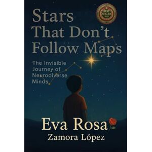 Zamora López, Eva Rosa Stars that Don't follow Maps: The invisible Journey of Neurodivergent Minds Zamora López, Eva Rosa Stars that Don't follow Maps: The invisible Journey of Neurodivergent Minds