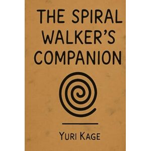 Kage, Yuri The Spiral Walker's Companion (The Spiral Praxis) Kage, Yuri The Spiral Walker's Companion (The Spiral Praxis)